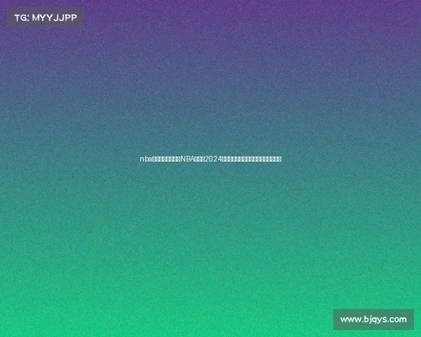 nba总决赛赛事安排—NBA总决赛2024赛事安排详细赛程对阵时间地点全解析